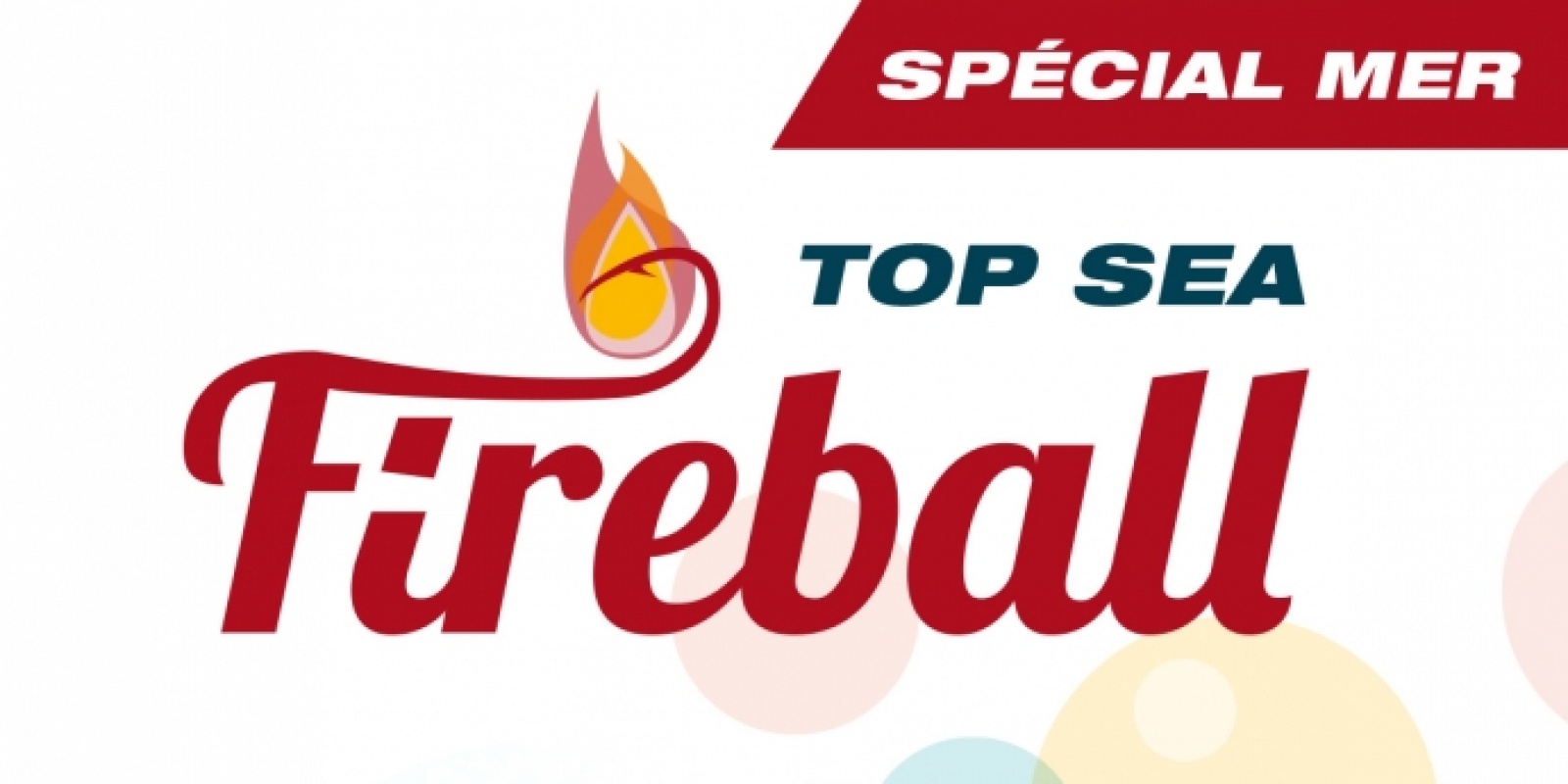 Gros Plan sur le Top Sea Fireball